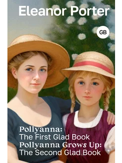 Pollyanna The First Glad Book. Pollyanna Grows Up Издательство АСТ 193125267 купить за 545 ₽ в интернет-магазине Wildberries