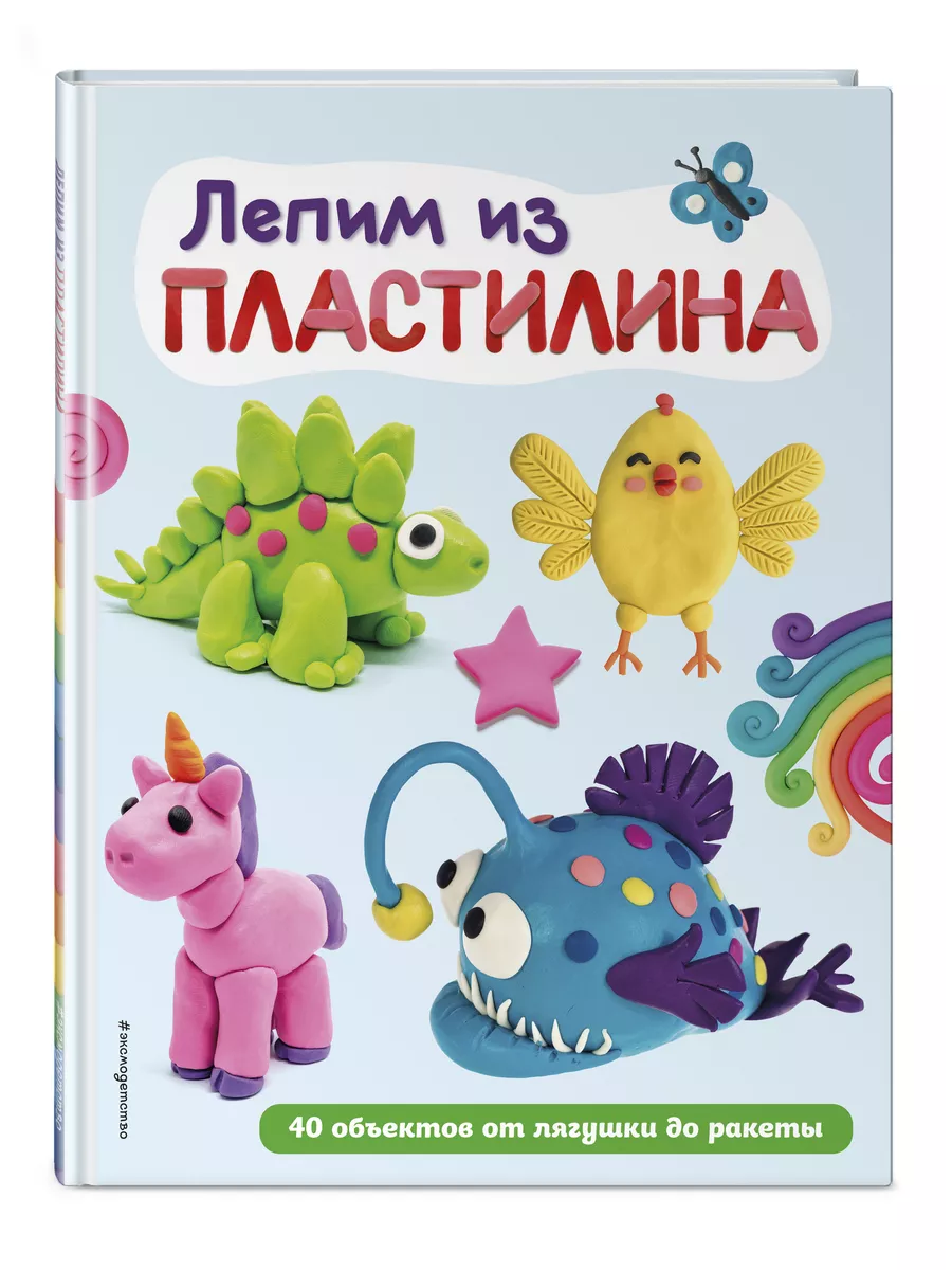 Лепим из пластилина: 40 объектов от лягушки до ракеты Эксмо 196129699  купить за 404 ₽ в интернет-магазине Wildberries