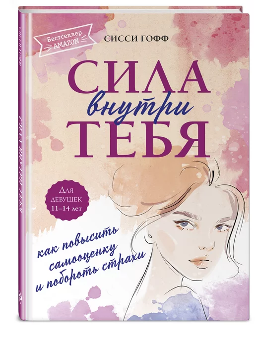 Эксмо Сила внутри тебя. Как повысить самооценку и побороть страхи