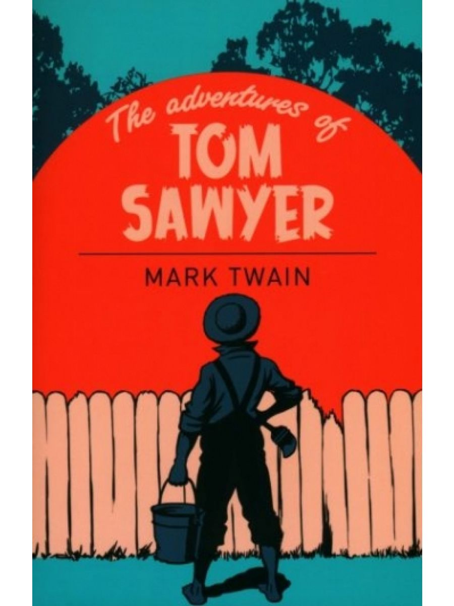 Приключения тома сойера на английском. Mark Twain Tom Sawyer. The Adventures of Tom Sawyer. Книга the Adventures of Tom Sawyer. Mark Twain the Adventures of Tom Sawyer.