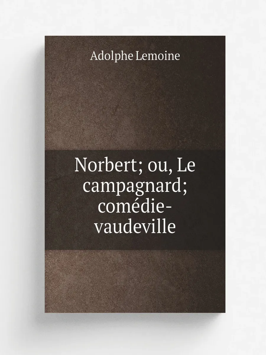 Norbert; ou, Le campagnard; comédie-vaudeville