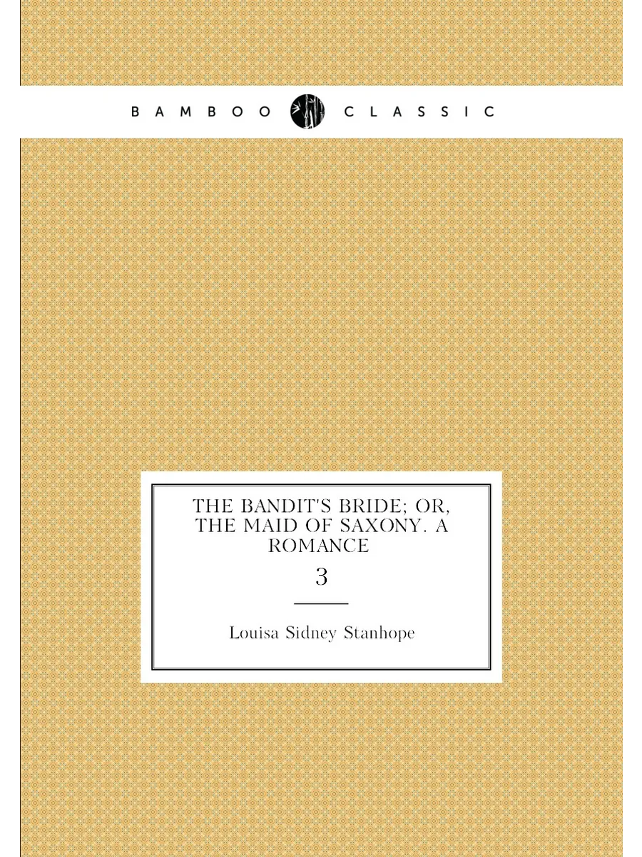 The bandit's bride; or, The maid of Saxony. A romance …